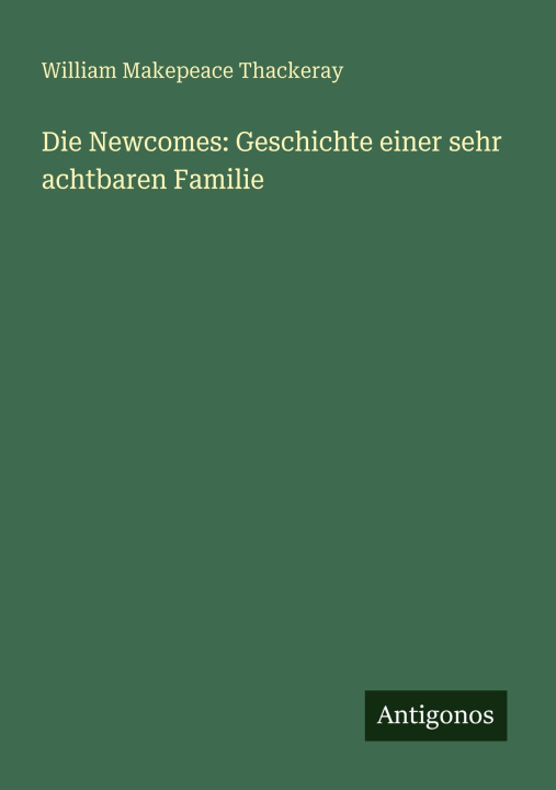 Kniha Die Newcomes: Geschichte einer sehr achtbaren Familie William Makepeace Thackeray