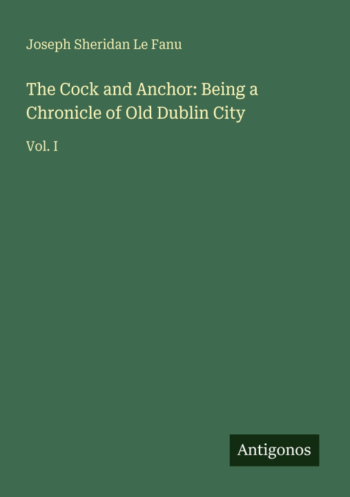 Kniha The Cock and Anchor: Being a Chronicle of Old Dublin City 