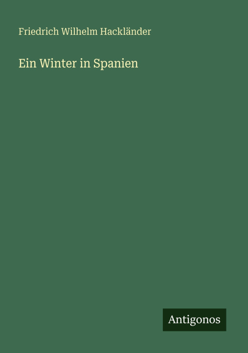 Knjiga Ein Winter in Spanien Friedrich Wilhelm Hackländer