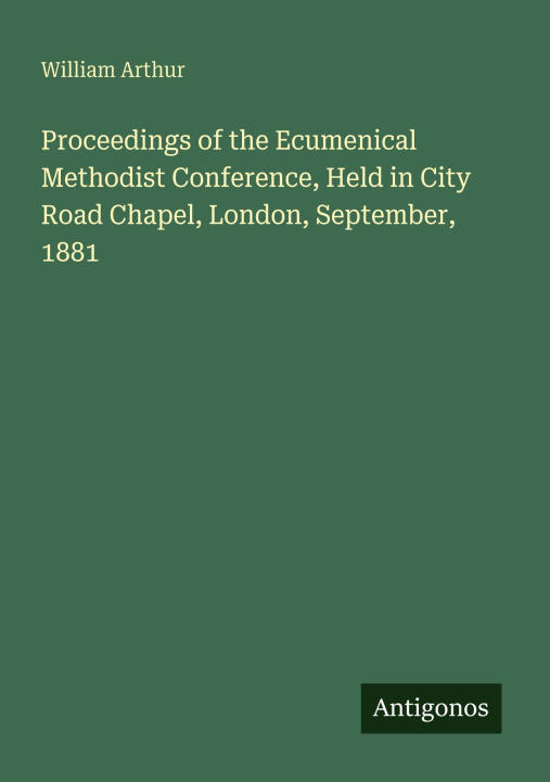 Boek Proceedings of the Ecumenical Methodist Conference, Held in City Road Chapel, London, September, 1881 