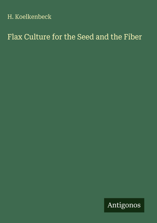 Kniha Flax Culture for the Seed and the Fiber 