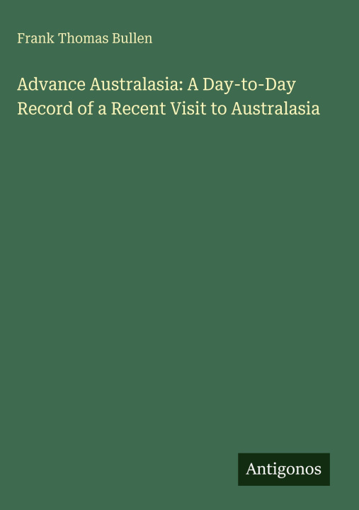 Boek Advance Australasia: A Day-to-Day Record of a Recent Visit to Australasia 