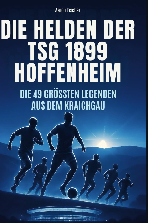 Kniha Die Helden der TSG 1899 Hoffenheim 