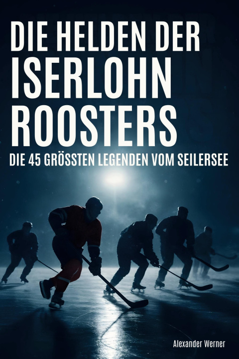 Kniha Die Helden der Iserlohn Roosters Alexander Werner