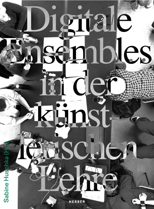 Kniha Digitale Ensembles in der künstlerischen Lehre Sabine Huschka