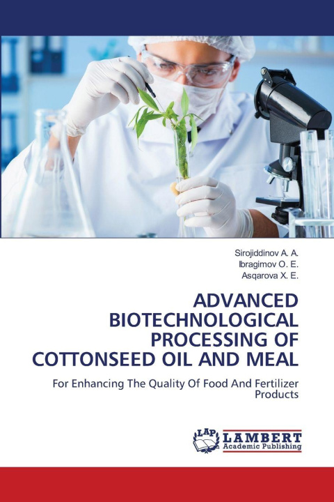 Boek ADVANCED BIOTECHNOLOGICAL PROCESSING OF COTTONSEED OIL AND MEAL Ibragimov O. E.