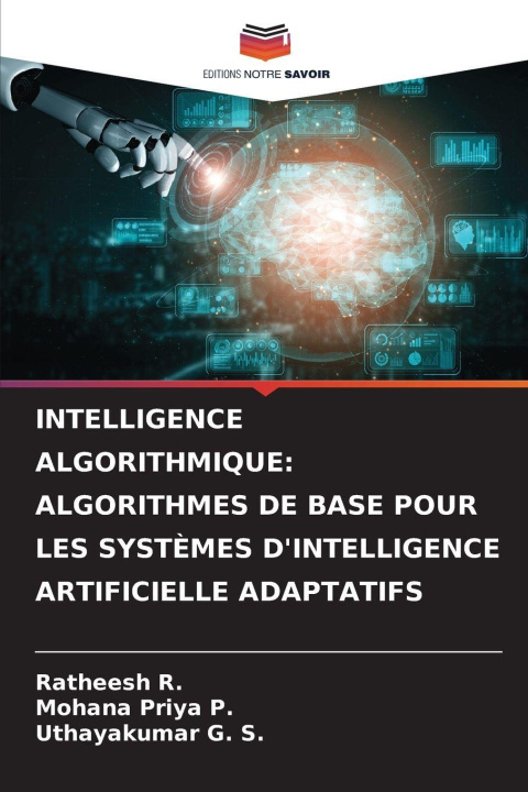 Kniha INTELLIGENCE ALGORITHMIQUE: ALGORITHMES DE BASE POUR LES SYSTÈMES D'INTELLIGENCE ARTIFICIELLE ADAPTATIFS Mohana Priya P.