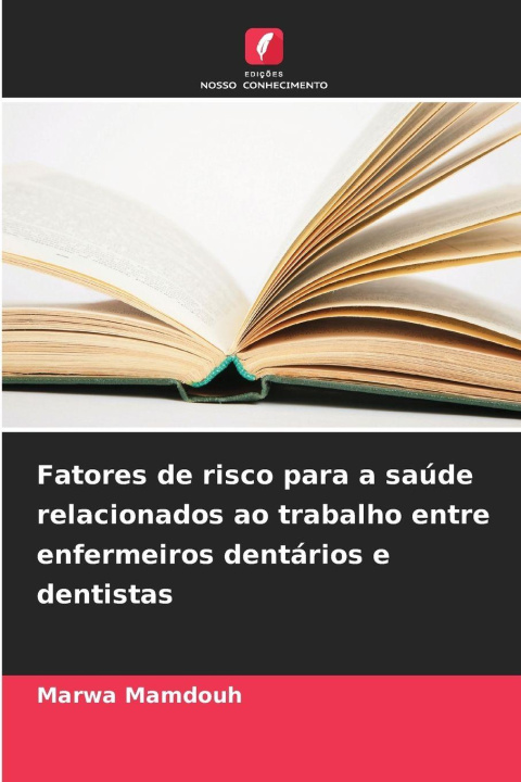 Kniha Fatores de risco para a saúde relacionados ao trabalho entre enfermeiros dentários e dentistas Marwa Mamdouh