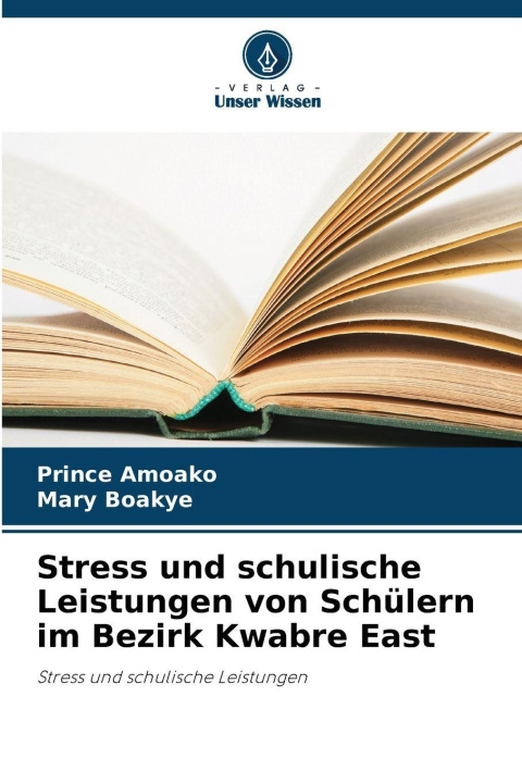 Boek Stress und schulische Leistungen von Schülern im Bezirk Kwabre East Mary Boakye