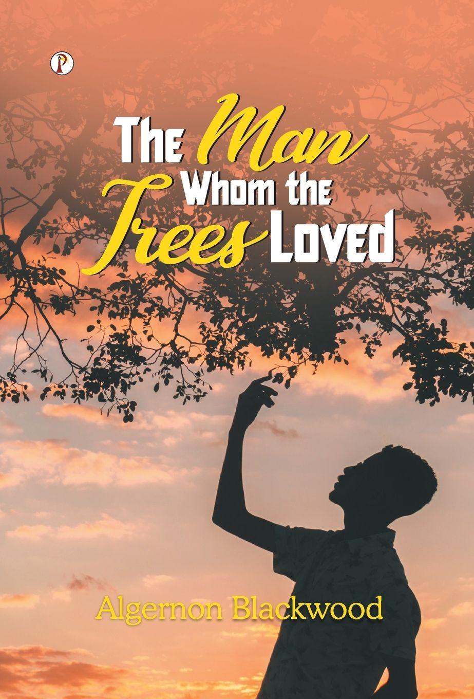 Kniha The Man Whom the Trees Loved Algernon Blackwood