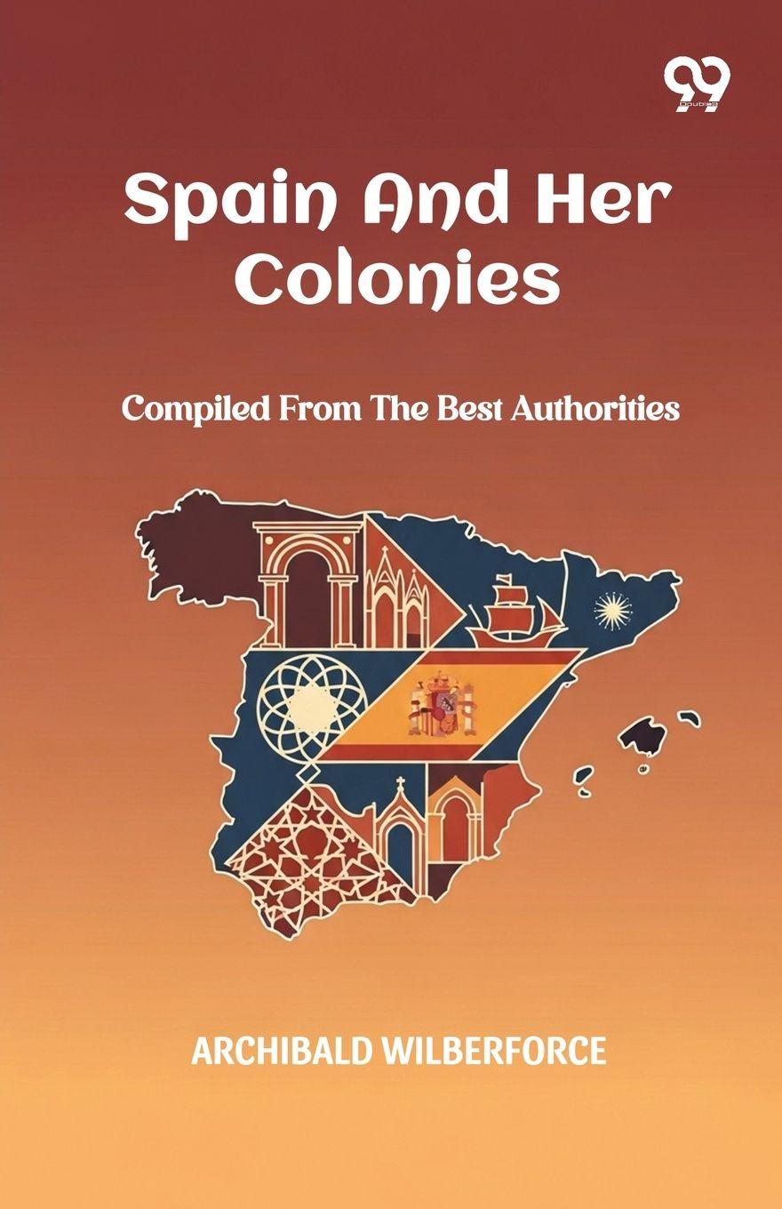Knjiga Spain And Her Colonies Compiled From The Best Authorities Archibald Wilberforce