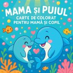 Mama ¿i Puiul - Carte de colorat pentru mam¿ ¿i copil