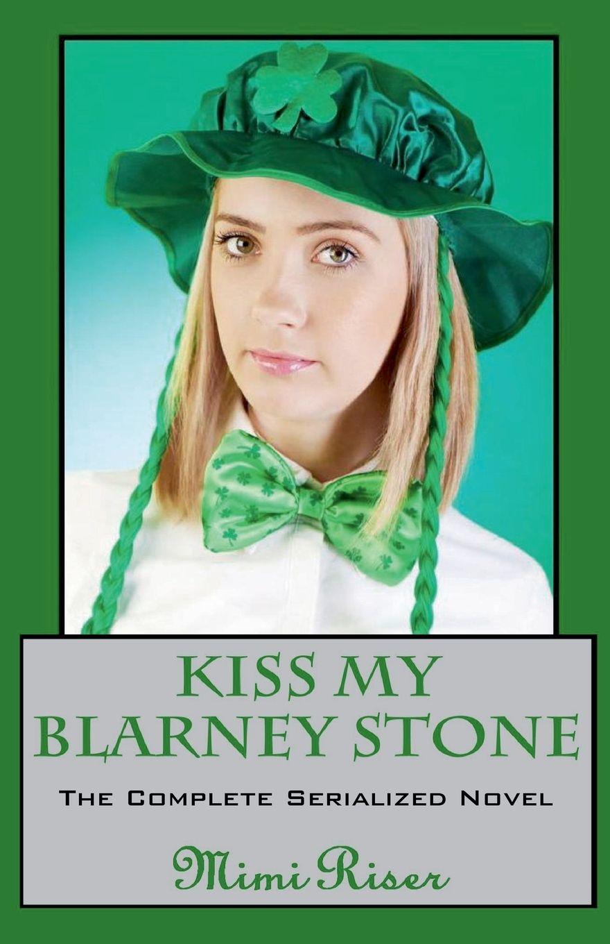 Knjiga Kiss My Blarney Stone (The Complete Serialized Novel) Mimi Riser