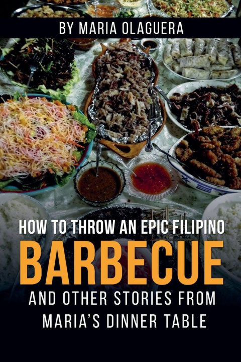 Knjiga How to Throw an  Epic Filipino  Barbecue Maria Olaguera