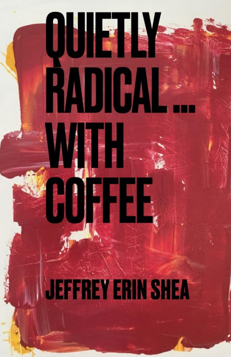Boek Quietly Radical...With Coffee Jeffrey Erin Shea