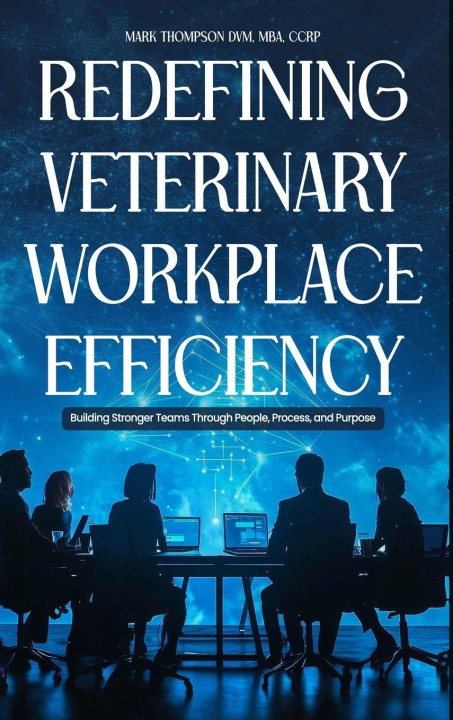 Kniha Redefining Veterinary Workplace Efficiency DVM MBA CCRP Dr. Mark Thompson