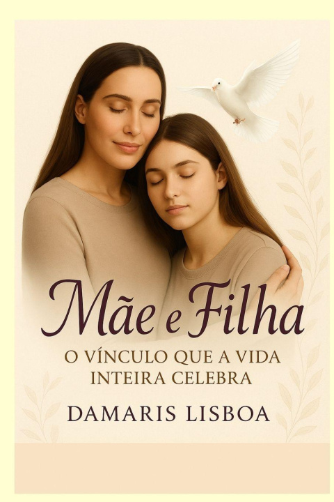 Kniha Mãe e filha O Vínculo que a Vida Inteira Celebra Damaris Lisboa