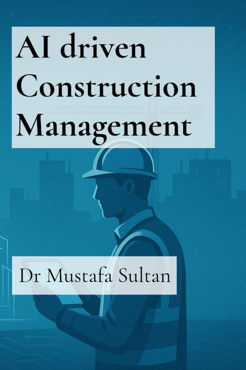 Книга AI driven Construction Management Mustafa Sultan