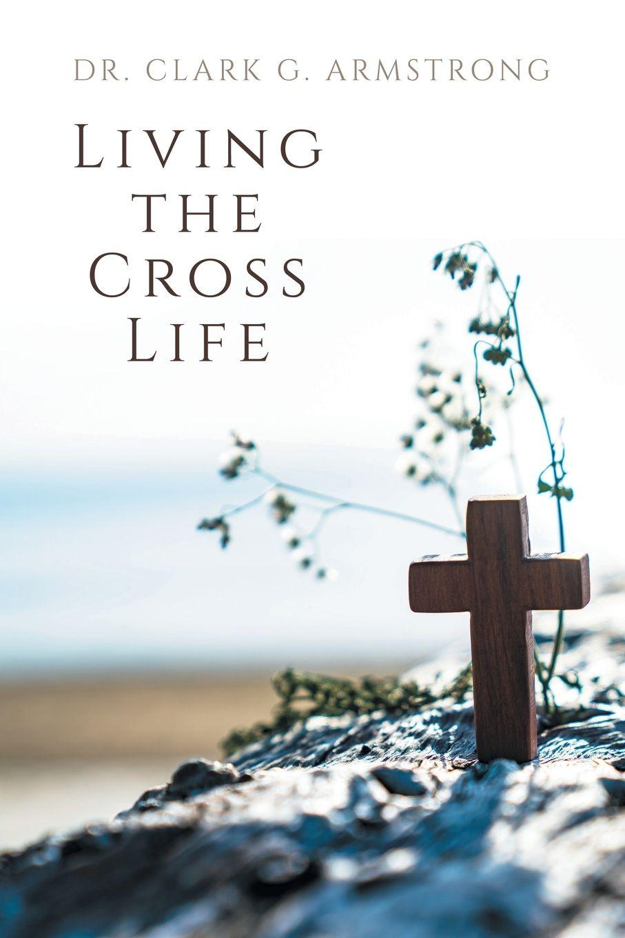 Libro Living the Cross Life Dr. Clark G. Armstrong