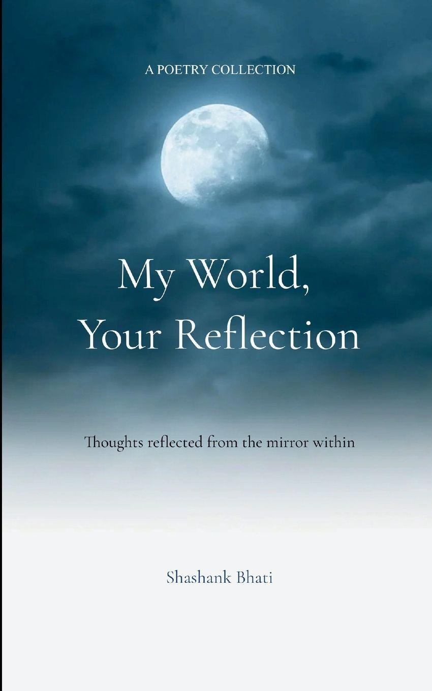 Boek My World, Your Reflection Thoughts reflected from the mirror within Shashank Bhati