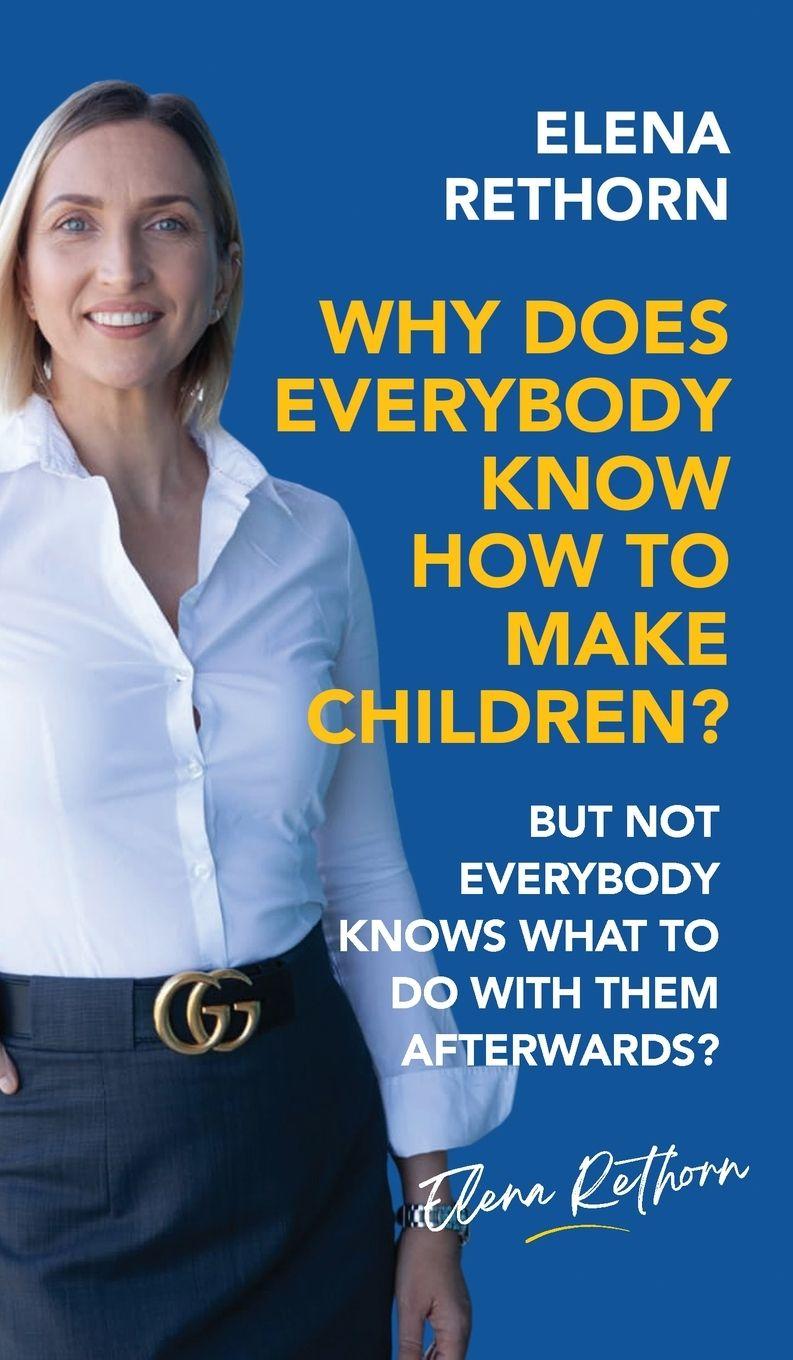 Knjiga Why Does Everybody Know How To Make Children? Elena Rethorn
