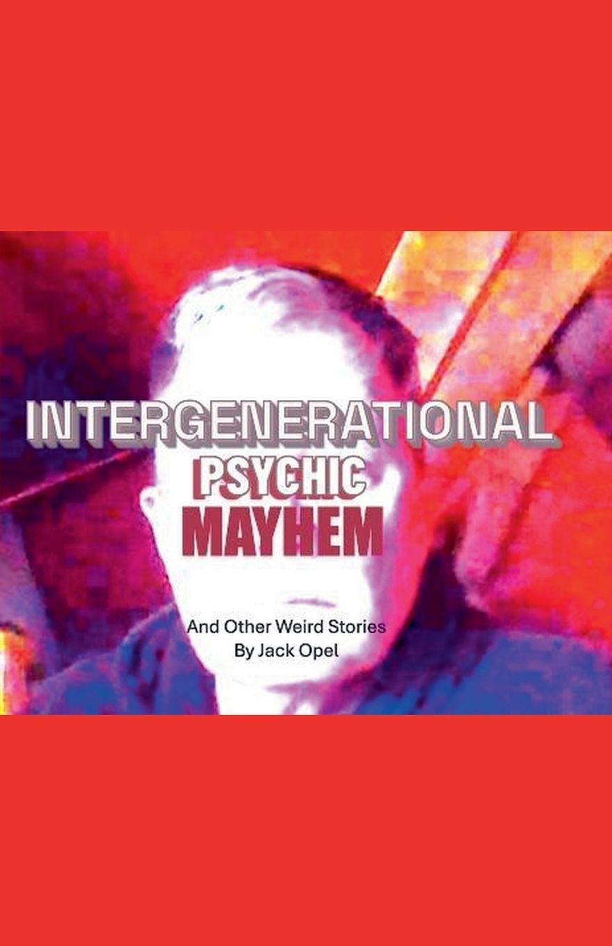 Kniha Intergenerational Psychic Mayhem and Other Weird Stories Jack Opel