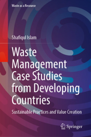 Kniha Waste Management Case Studies from Developing Countries Shafiqul Islam