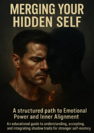 Knjiga Merging Your Hidden Self: A Structured Path to Emotional Power and Inner Alignment Wesley Prescott