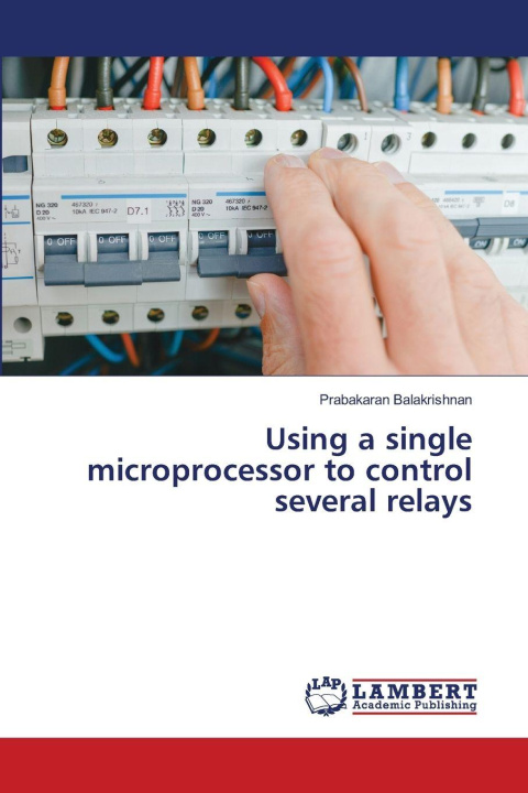 Kniha Using a single microprocessor to control several relays Prabakaran Balakrishnan