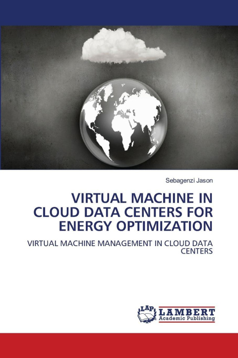 Kniha VIRTUAL MACHINE IN CLOUD DATA CENTERS FOR ENERGY OPTIMIZATION Sebagenzi Jason