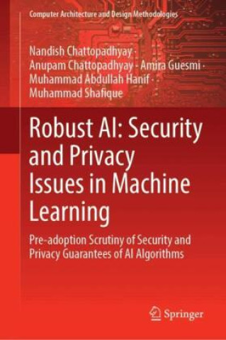 Book Robust AI: Security and Privacy Issues in Machine Learning Nandish Chattopadhyay