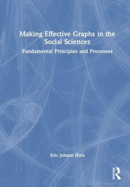Kniha Making Effective Graphs in the Social Sciences Eric Johann Hiris
