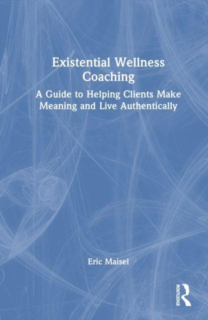 Kniha Existential Wellness Coaching Eric Maisel