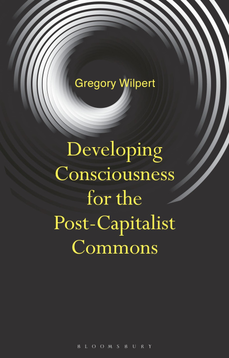 Kniha Developing Consciousness for the Post-Capitalist Commons Dr Gregory Wilpert