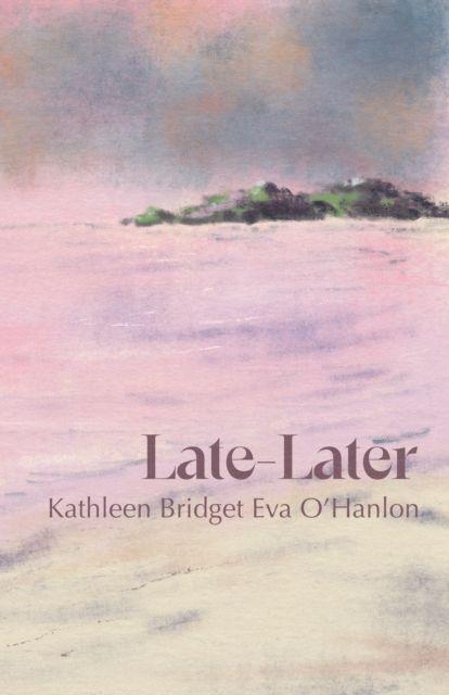 Kniha Late—Later Kathleen Bridget Eva O'Hanlon
