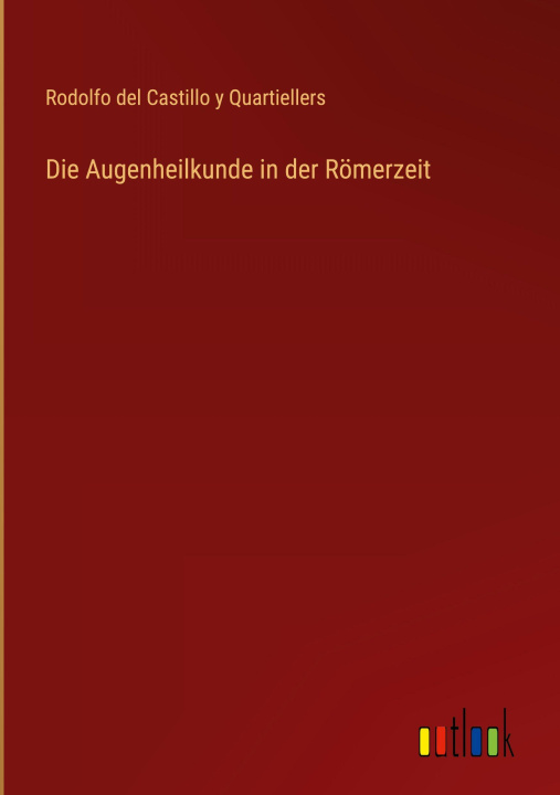 Kniha Die Augenheilkunde in der Römerzeit Rodolfo del Castillo y Quartiellers