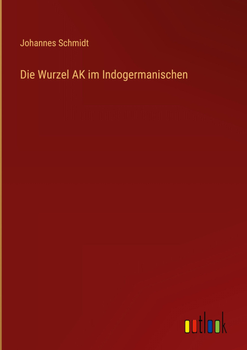Könyv Die Wurzel AK im Indogermanischen Johannes Schmidt