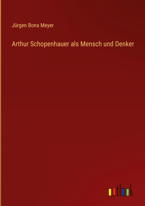 Kniha Arthur Schopenhauer als Mensch und Denker Jürgen Bona Meyer