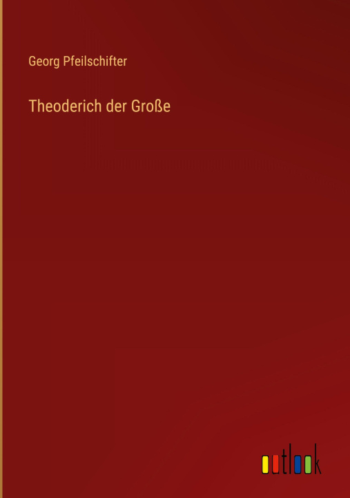 Kniha Theoderich der Große Georg Pfeilschifter