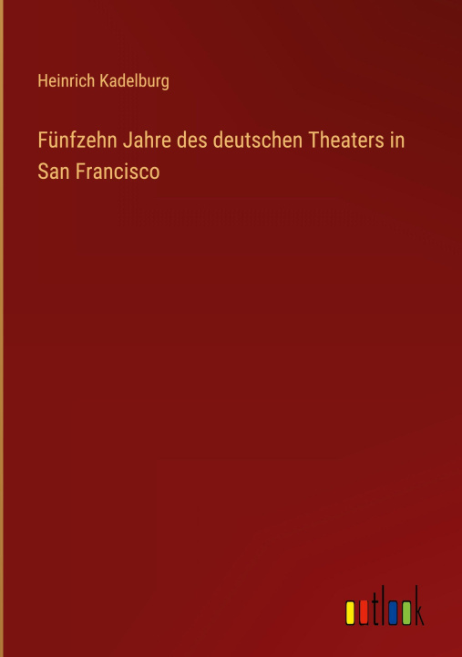 Kniha Fünfzehn Jahre des deutschen Theaters in San Francisco Heinrich Kadelburg