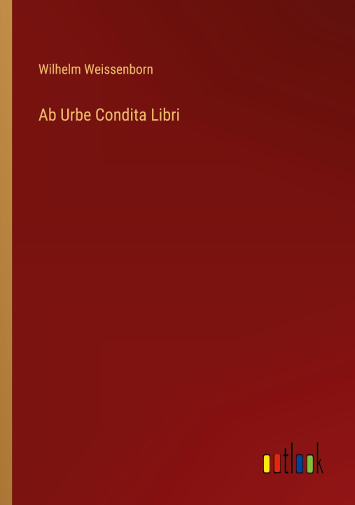 Kniha Ab Urbe Condita Libri Wilhelm Weissenborn