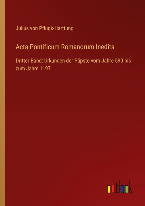 Kniha Acta Pontificum Romanorum Inedita Julius von Pflugk-Harttung