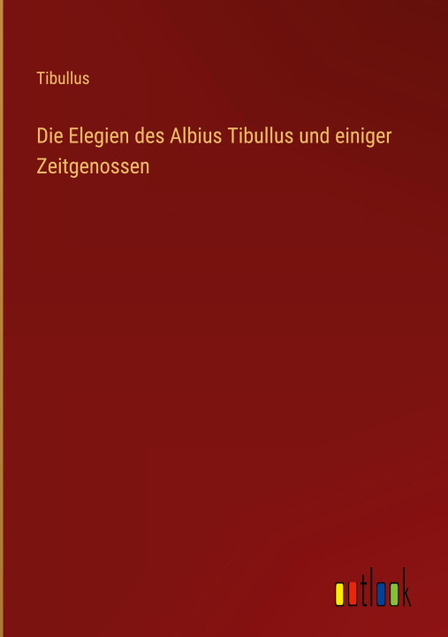 Książka Die Elegien des Albius Tibullus und einiger Zeitgenossen Tibullus