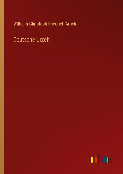 Kniha Deutsche Urzeit Wilhelm Christoph Friedrich Arnold