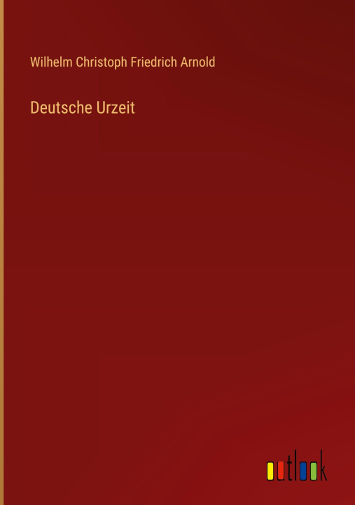 Kniha Deutsche Urzeit Wilhelm Christoph Friedrich Arnold