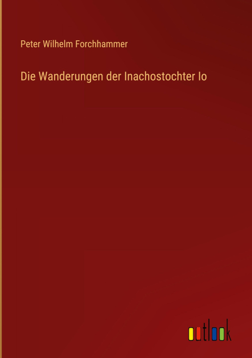 Knjiga Die Wanderungen der Inachostochter Io Peter Wilhelm Forchhammer
