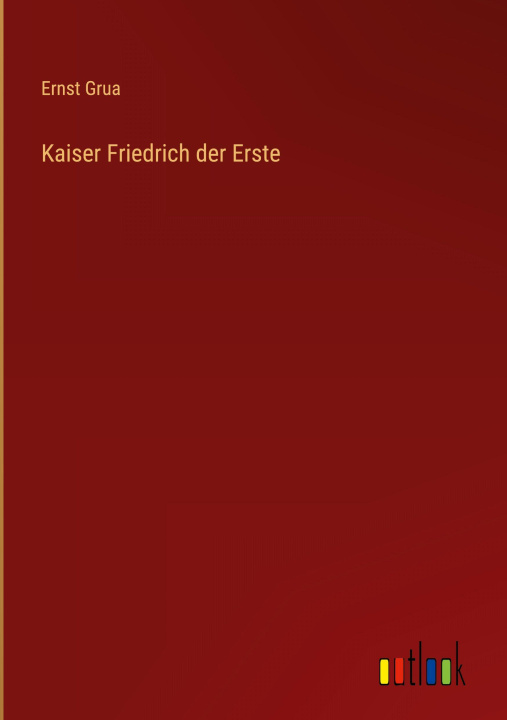 Knjiga Kaiser Friedrich der Erste Ernst Grua