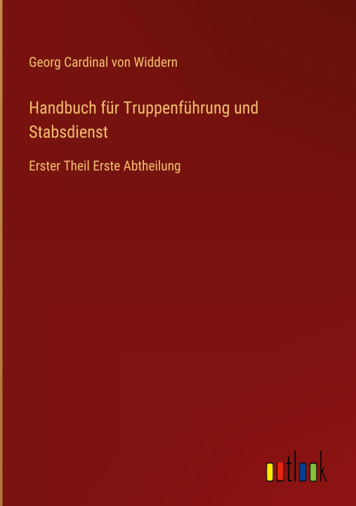 Kniha Handbuch für Truppenführung und Stabsdienst Georg Cardinal von Widdern