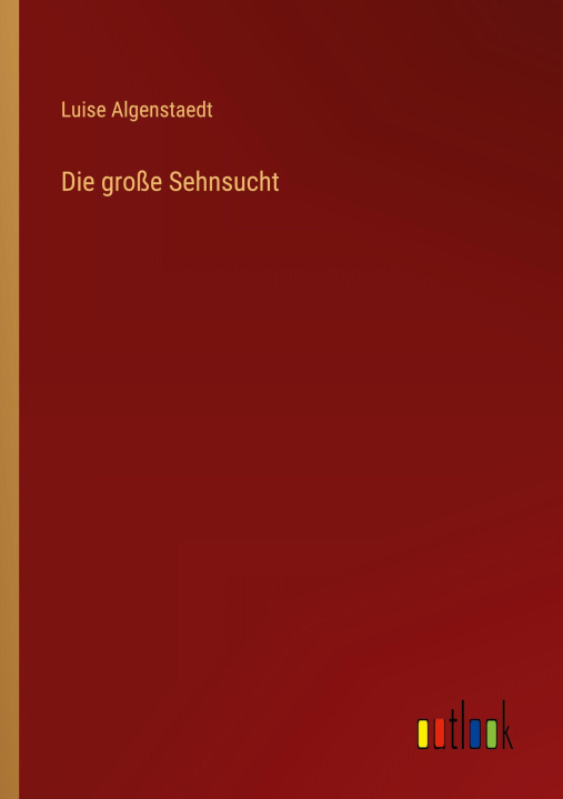 Kniha Die große Sehnsucht Luise Algenstaedt