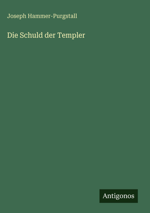Kniha Die Schuld der Templer Joseph Hammer-Purgstall